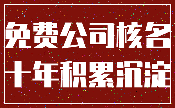 免费公司核名_十年积累沉淀