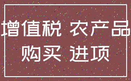 增值税 农产品_购买 进项