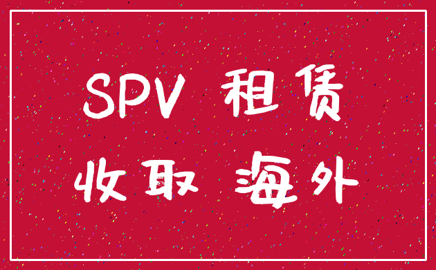 SPV 租赁_收取 海外