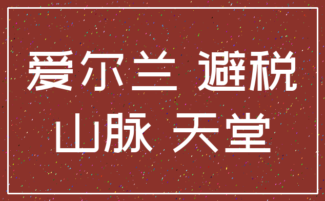 爱尔兰 避税_山脉 天堂