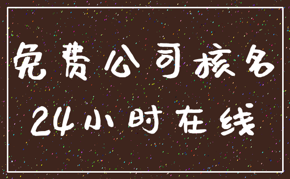 免费公司核名_24小时在线