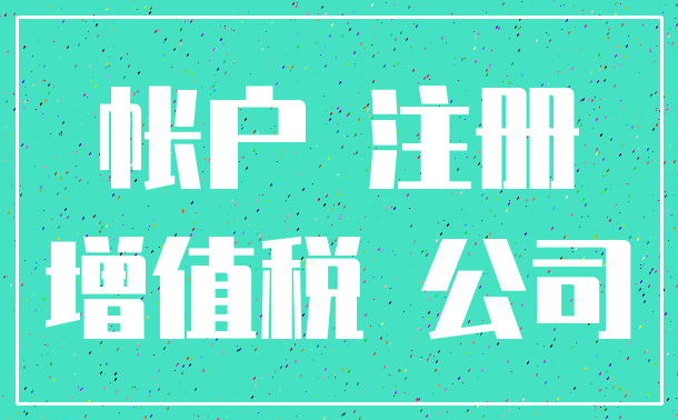 帐户 注册_增值税 公司