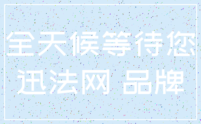 全天候等待您_迅法网 品牌