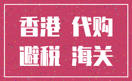 香港 代购_避税 海关