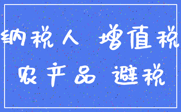 纳税人 增值税_农产品 避税