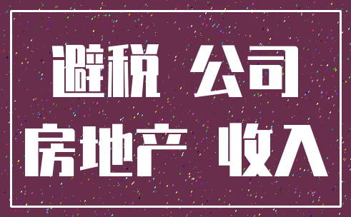 避税 公司_房地产 收入