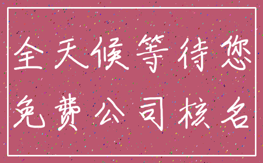 全天候等待您_免费公司核名