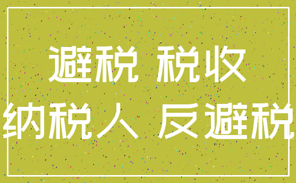 避税 税收_纳税人 反避税