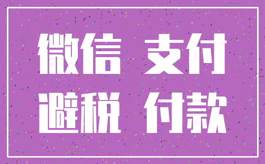 微信 支付_避税 付款
