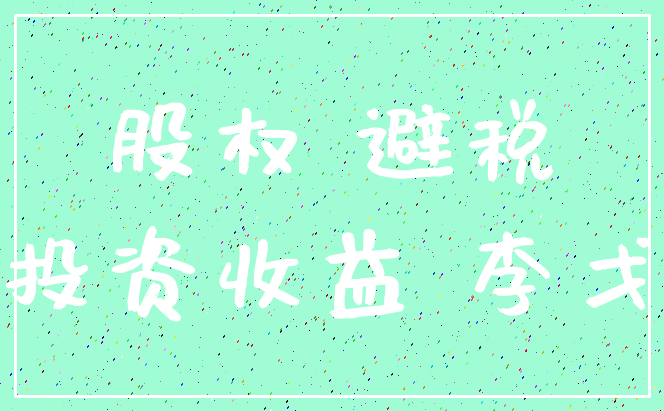 股权 避税_投资收益 李戈