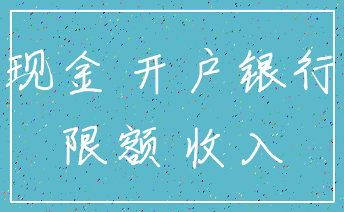 现金 开户银行_限额 收入