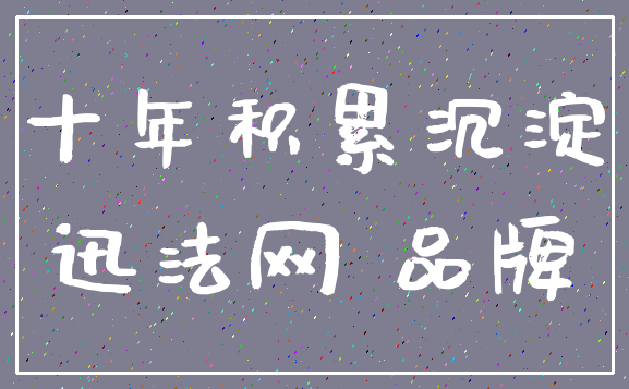 十年积累沉淀_迅法网 品牌