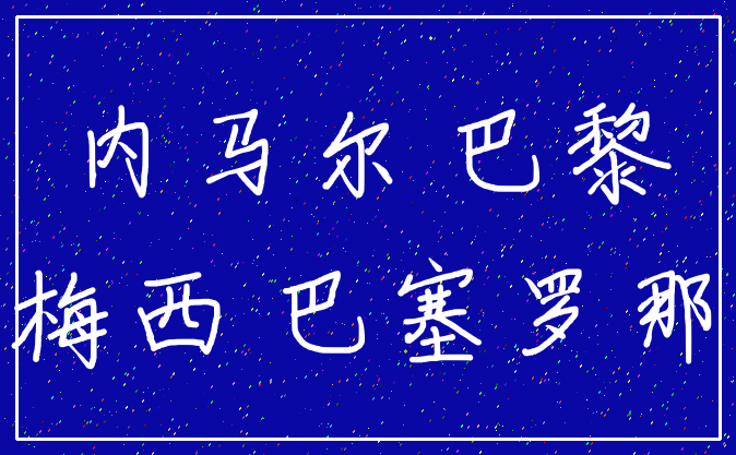 内马尔 巴黎_梅西 巴塞罗那