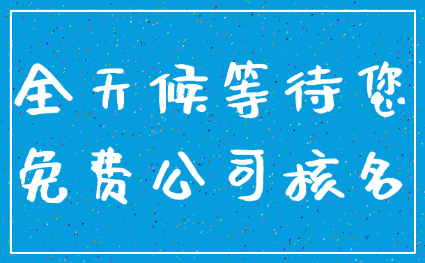 全天候等待您_免费公司核名