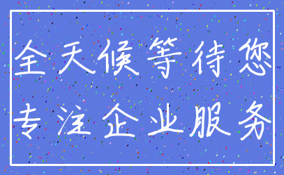 全天候等待您_专注企业服务