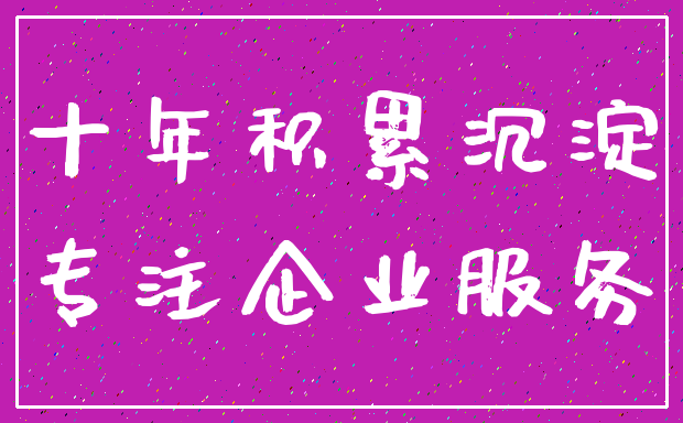 十年积累沉淀_专注企业服务