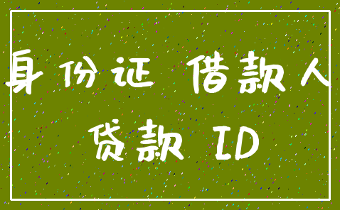 身份证 借款人_贷款 ID