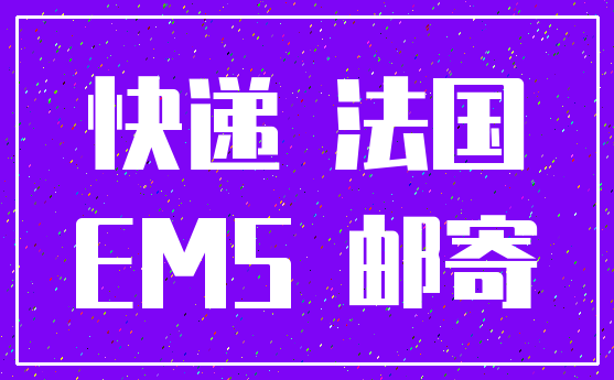 快递 法国_EMS 邮寄