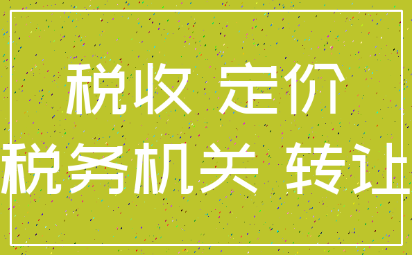 税收 定价_税务机关 转让