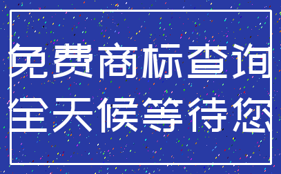 免费商标查询_全天候等待您