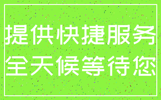 提供快捷服务_全天候等待您