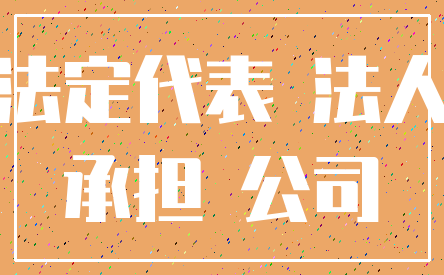 法定代表 法人_承担 公司