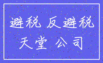 避税 反避税_天堂 公司