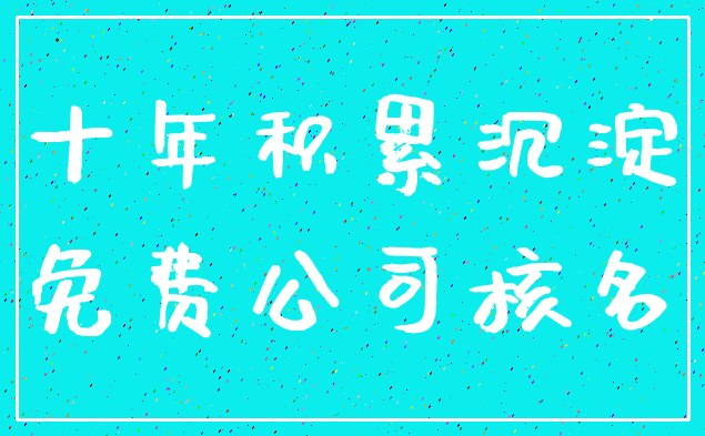 十年积累沉淀_免费公司核名