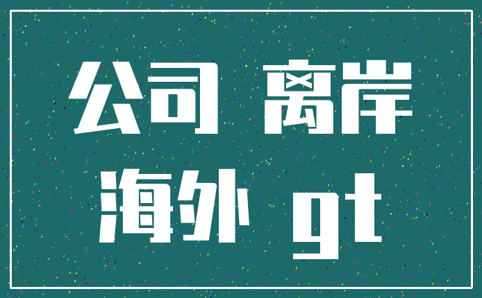 公司 离岸_海外 gt
