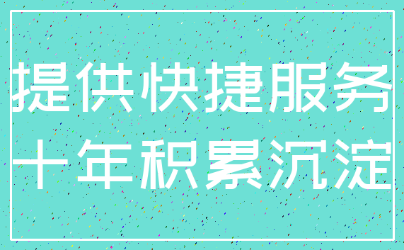 提供快捷服务_十年积累沉淀