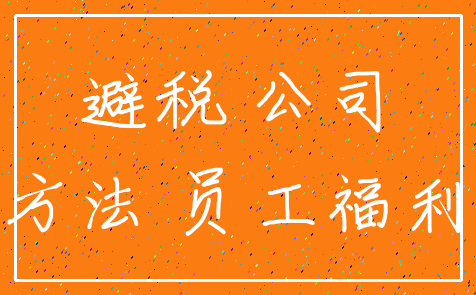 避税 公司_方法 员工福利