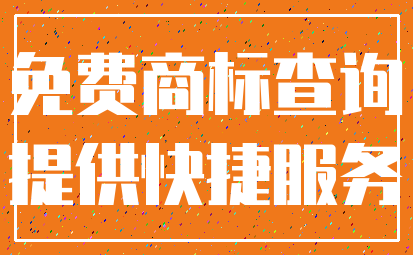 免费商标查询_提供快捷服务