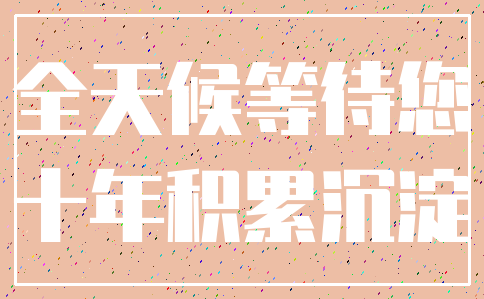 全天候等待您_十年积累沉淀