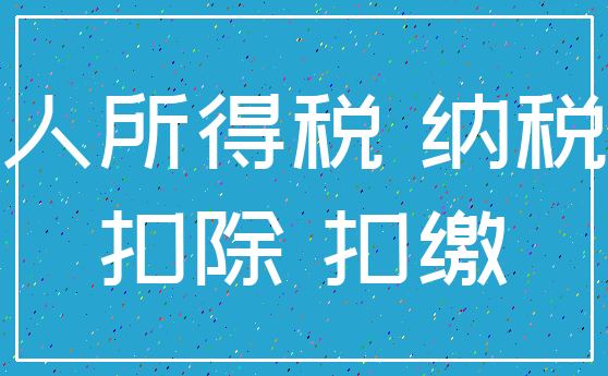 个人所得税 纳税人_扣除 扣缴