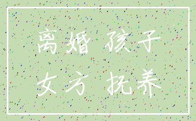 离婚 孩子_女方 抚养