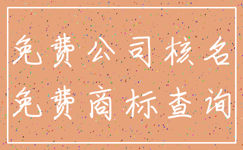 免费公司核名_免费商标查询