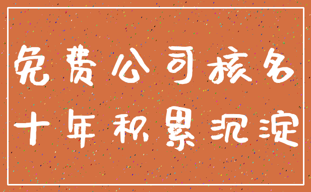 免费公司核名_十年积累沉淀