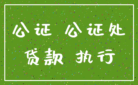 公证 公证处_贷款 执行