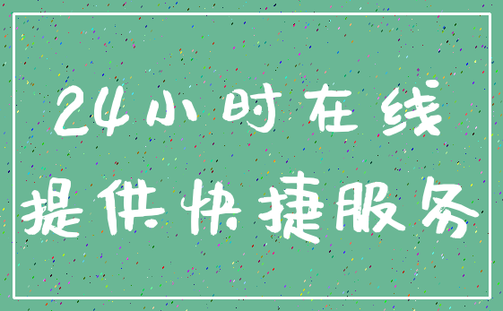 24小时在线_提供快捷服务