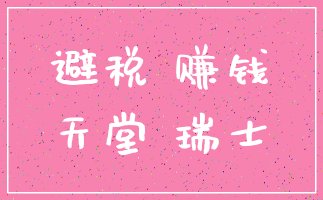 避税 赚钱_天堂 瑞士