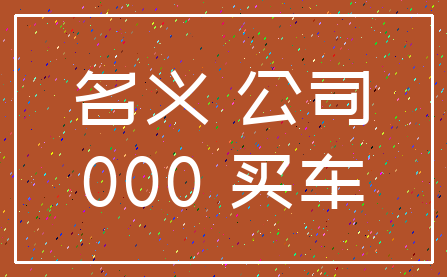 名义 公司_000 买车