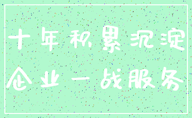 十年积累沉淀_企业一战服务