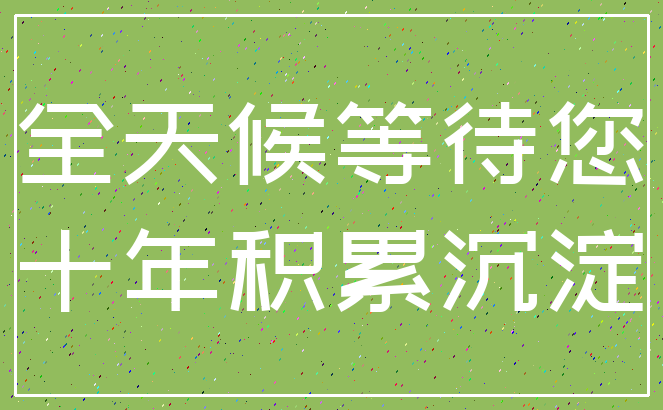 全天候等待您_十年积累沉淀