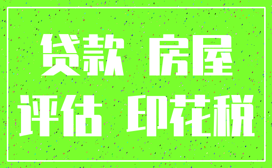 贷款 房屋_评估 印花税