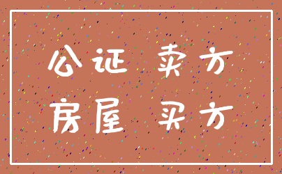公证 卖方_房屋 买方