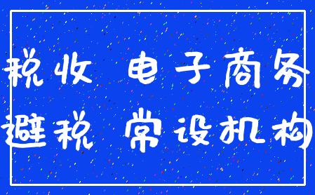 税收 电子商务_避税 常设机构