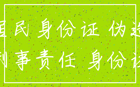 居民身份证 伪造_刑事责任 身份证