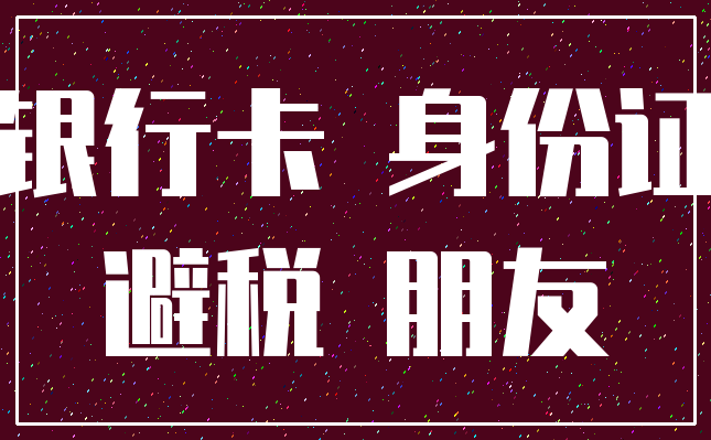 银行卡 身份证_避税 朋友
