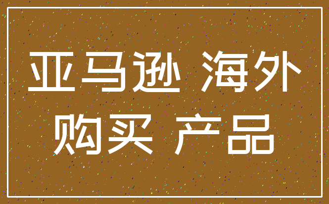 亚马逊 海外_购买 产品