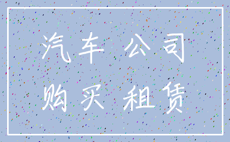 汽车 公司_购买 租赁